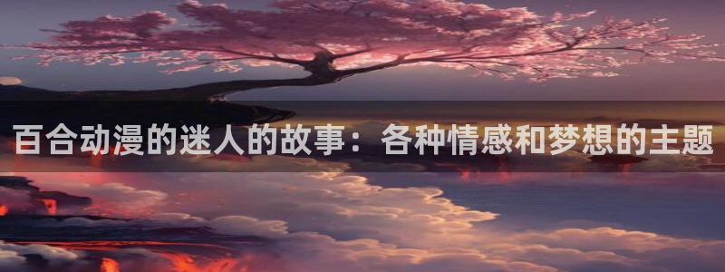 里番漫画在线网站：百合动漫的迷人的故事：各种情感和梦想的主题